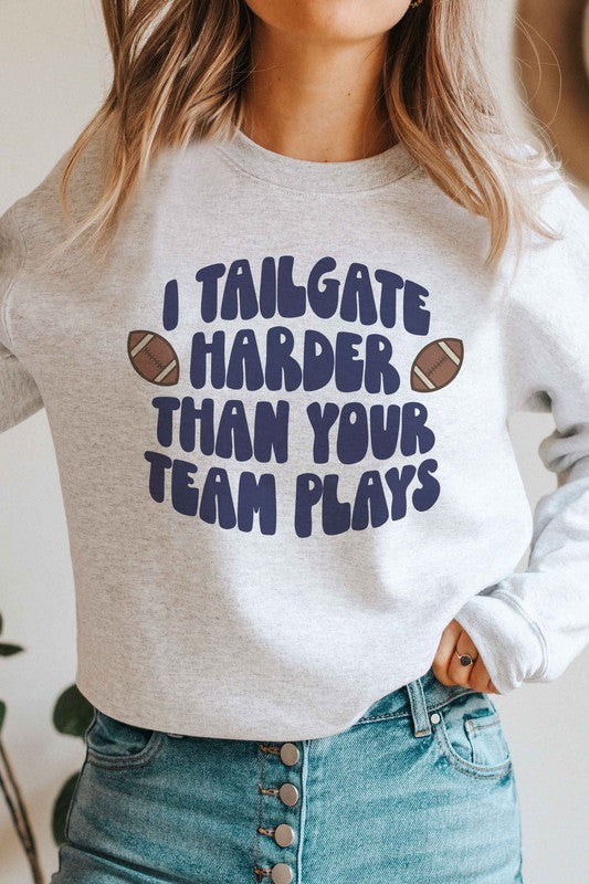 I TAILGATE HARDER THAN YOUR TEAM PLAYS SWEATSHIRT