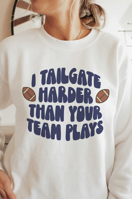 I TAILGATE HARDER THAN YOUR TEAM PLAYS SWEATSHIRT